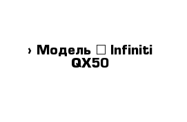  › Модель ­ Infiniti QX50